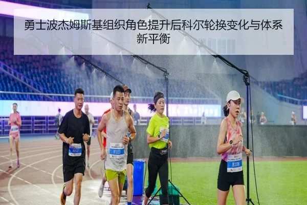 勇士波杰姆斯基组织角色提升后科尔轮换变化与体系新平衡